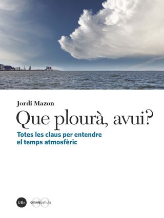 Que plourà, avui? Totes les claus per entendre el temps atmosfèric [¿Lloverá hoy? Todas las claves para entender el tiempo atmosférico]