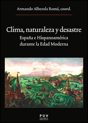 Clima, Naturaleza Y Desastre. España E Hispanoamérica Durante La Edad Moderna