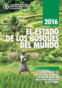 El estado de los bosques del mundo 2016 Los bosques y la agricultura: desafíos y oportunidades en relación con el uso de la tierra