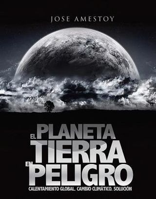 El planeta Tierra en peligro: Calentamiento Global, Cambio Climático, Soluciones