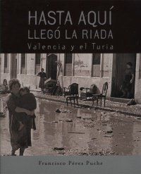 Hasta Aquí Llegó La Riada. Valencia Y El Turia (1957-2007)