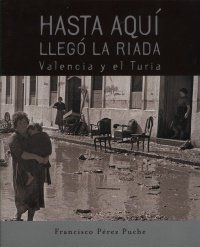 Hasta aquí llegó la riada. Valencia y el Turia (1957-2007)