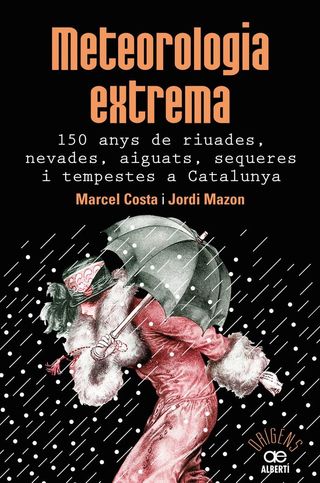 Meteorologia extrema: 150 anys de riuades, nevades, aiguats, sequeres i tempestes a Catalunya