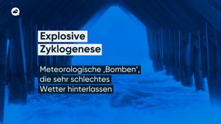 Explosive Zyklogenese: Meteorologische ‚Bomben‘, die sehr schlechtes Wetter hinterlassen