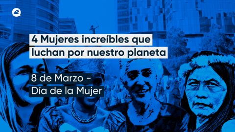 4 Mujeres increíbles que luchan por nuestro planeta