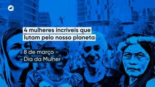 4 mulheres incríveis que lutam pelo nosso planeta