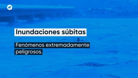 Inundaciones súbitas, ¿por qué son tan peligrosas?