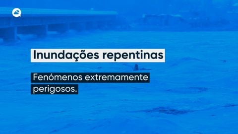 Inundações repentinas - porque é que são tão perigosas?