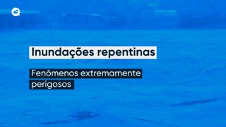 Inundações repentinas - por que são tão perigosas?