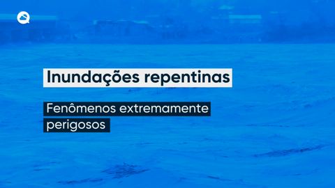 Inundações repentinas - por que são tão perigosas?